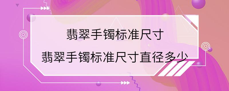 翡翠手镯标准尺寸 翡翠手镯标准尺寸直径多少