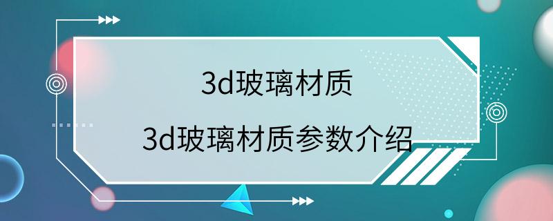 3d玻璃材质 3d玻璃材质参数介绍