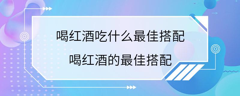 喝红酒吃什么最佳搭配 喝红酒的最佳搭配