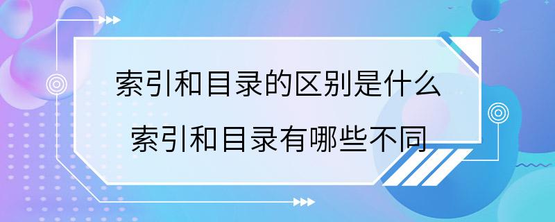 索引和目录的区别是什么 索引和目录有哪些不同