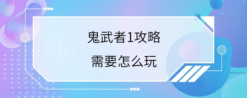 鬼武者1攻略 需要怎么玩