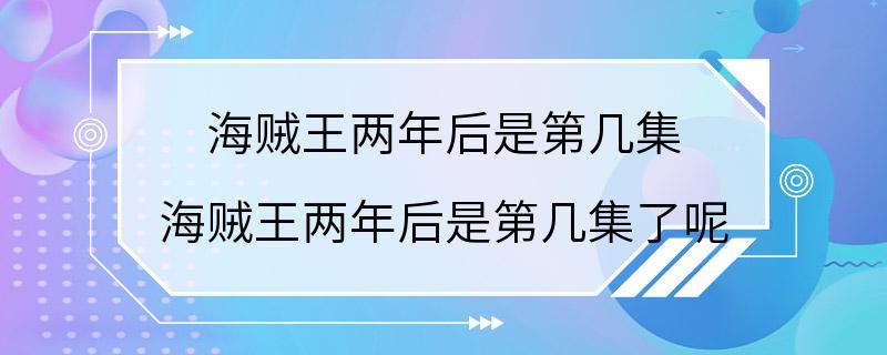 海贼王两年后是第几集 海贼王两年后是第几集了呢