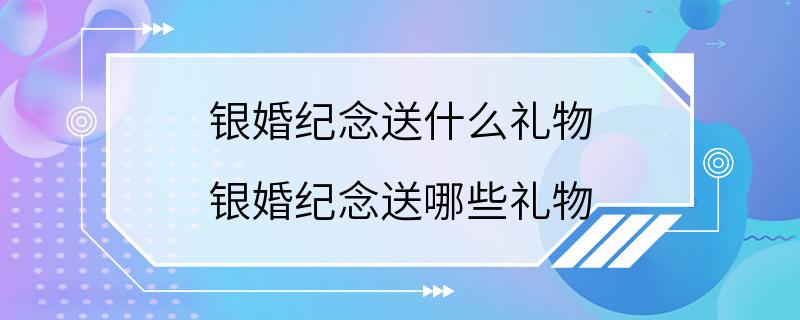 银婚纪念送什么礼物 银婚纪念送哪些礼物