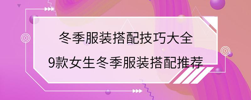 冬季服装搭配技巧大全 9款女生冬季服装搭配推荐