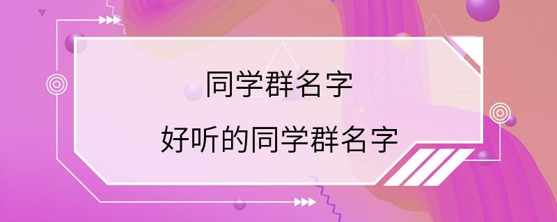 同学群名字 好听的同学群名字