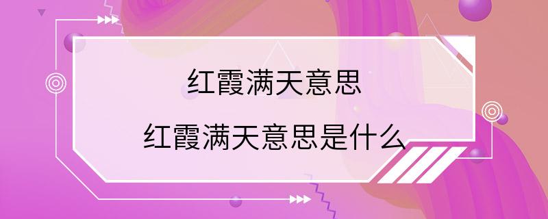 红霞满天意思 红霞满天意思是什么