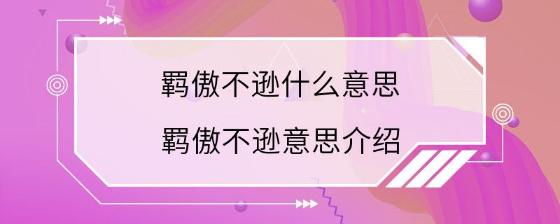 羁傲不逊什么意思 羁傲不逊意思介绍