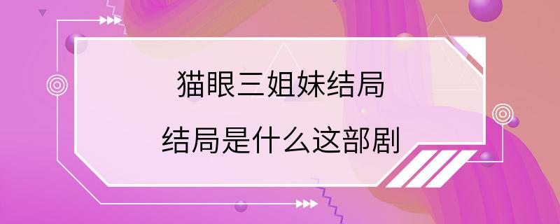 猫眼三姐妹结局 结局是什么这部剧