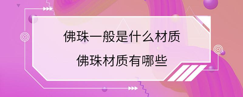 佛珠一般是什么材质 佛珠材质有哪些