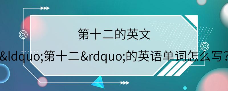 第十二的英文 “第十二”的英语单词怎么写？