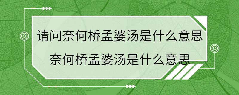 请问奈何桥孟婆汤是什么意思 奈何桥孟婆汤是什么意思