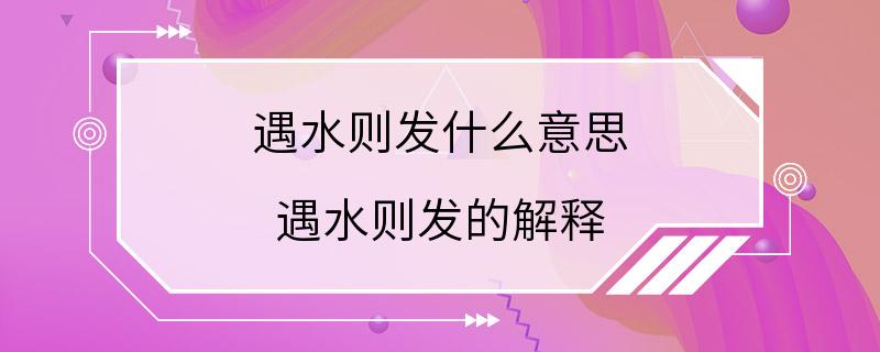 遇水则发什么意思 遇水则发的解释