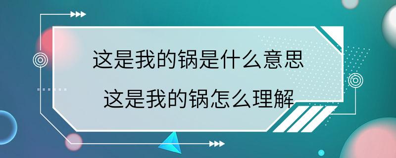 这是我的锅是什么意思 这是我的锅怎么理解