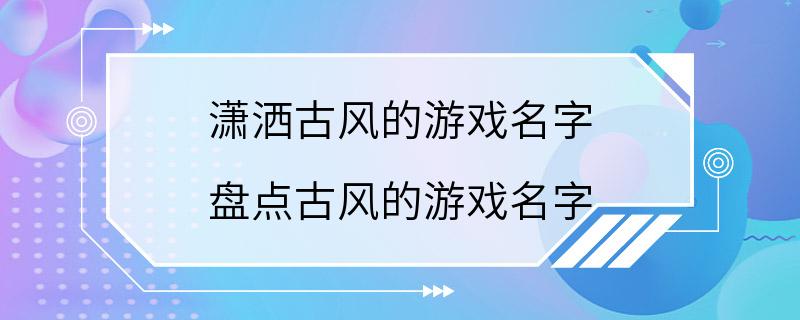 潇洒古风的游戏名字 盘点古风的游戏名字