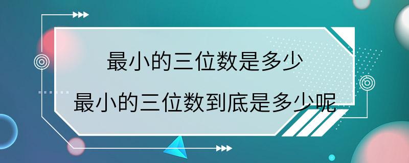 最小的三位数是多少 最小的三位数到底是多少呢