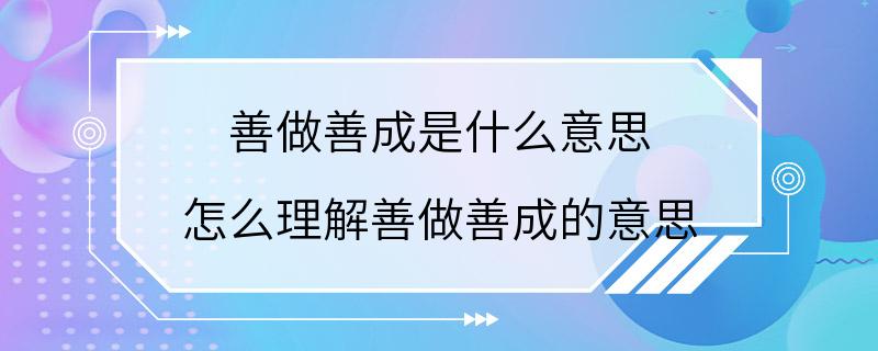 善做善成是什么意思 怎么理解善做善成的意思