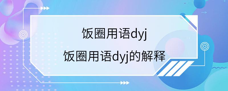 饭圈用语dyj 饭圈用语dyj的解释