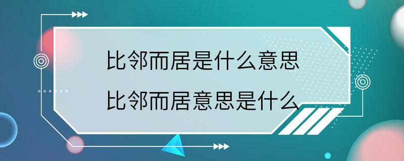 比邻而居是什么意思 比邻而居意思是什么