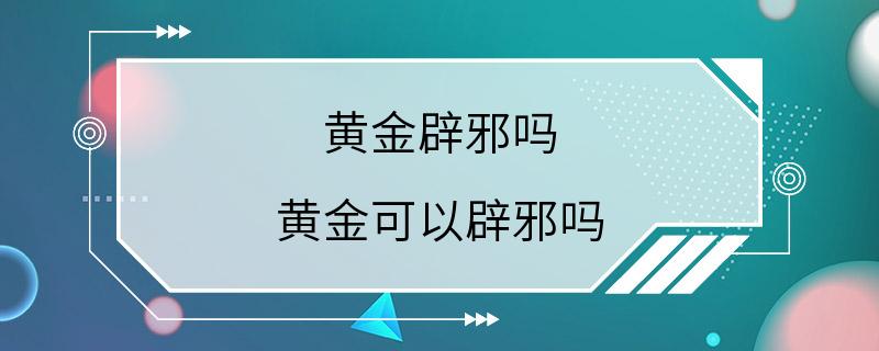 黄金辟邪吗 黄金可以辟邪吗