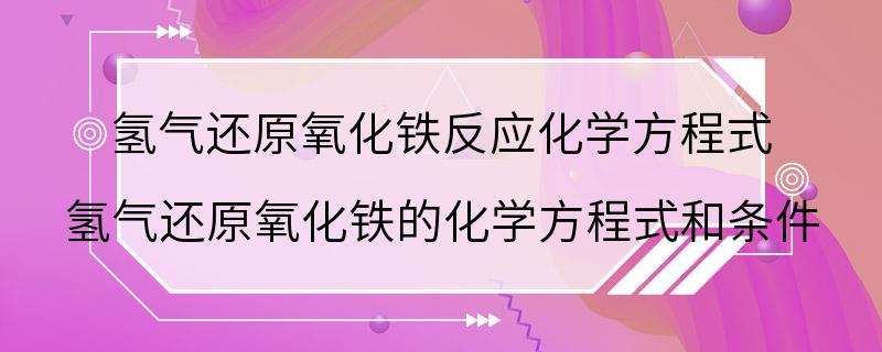 氢气还原氧化铁反应化学方程式 氢气还原氧化铁的化学方程式和条件