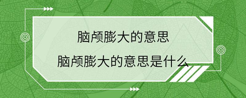 脑颅膨大的意思 脑颅膨大的意思是什么