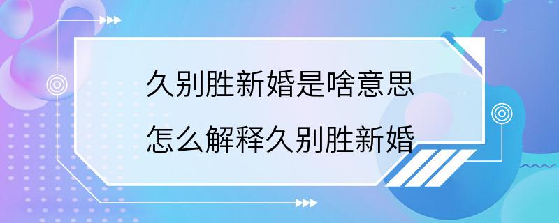 久别胜新婚是啥意思 怎么解释久别胜新婚