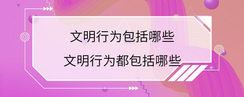 文明行为包括哪些 文明行为都包括哪些