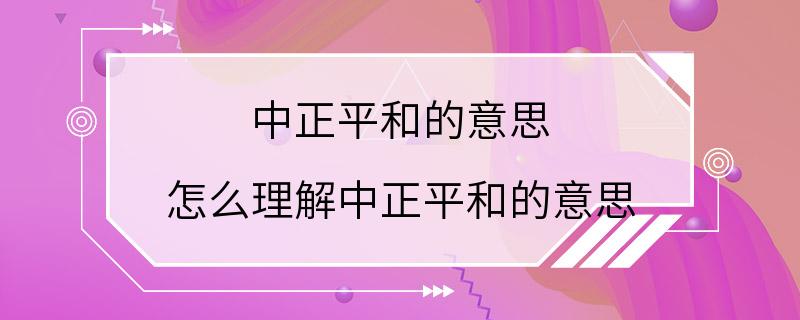 中正平和的意思 怎么理解中正平和的意思