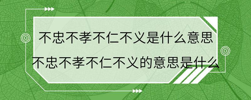 不忠不孝不仁不义是什么意思 不忠不孝不仁不义的意思是什么