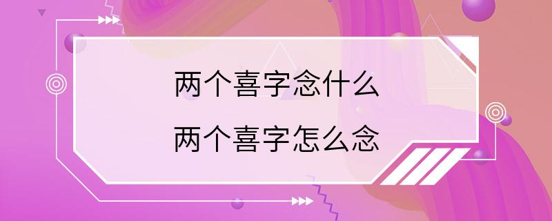 两个喜字念什么 两个喜字怎么念