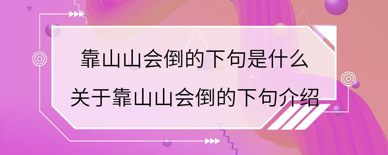 靠山山会倒的下句是什么 关于靠山山会倒的下句介绍