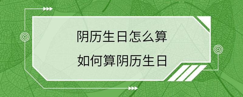 阴历生日怎么算 如何算阴历生日