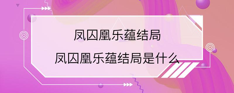 凤囚凰乐蕴结局 凤囚凰乐蕴结局是什么