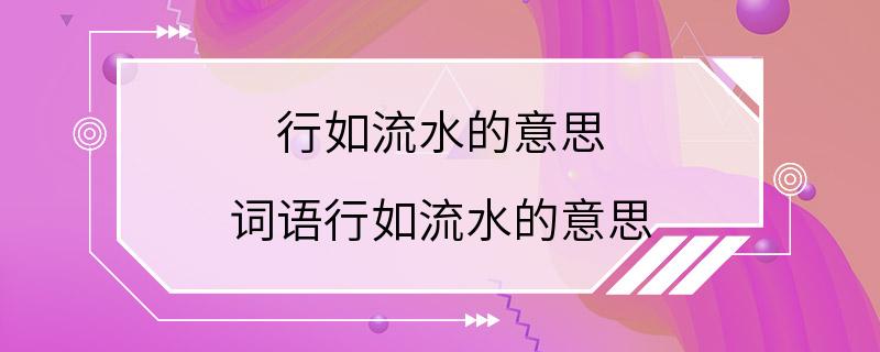 行如流水的意思 词语行如流水的意思