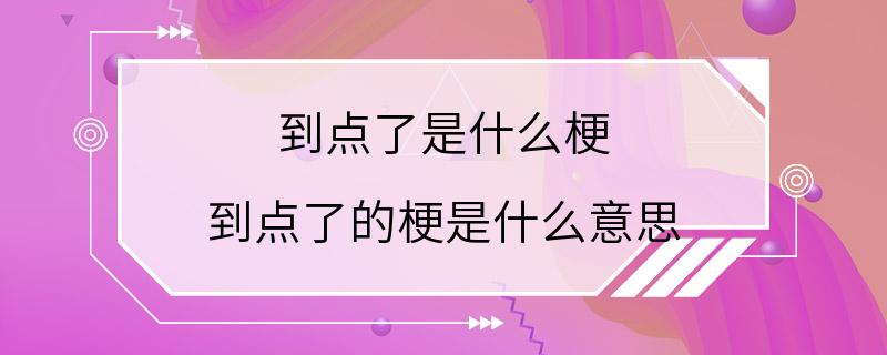 到点了是什么梗 到点了的梗是什么意思