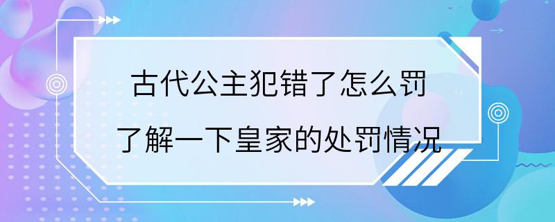 古代公主犯错了怎么罚 了解一下皇家的处罚情况