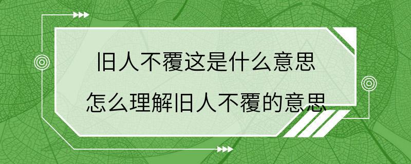 旧人不覆这是什么意思 怎么理解旧人不覆的意思