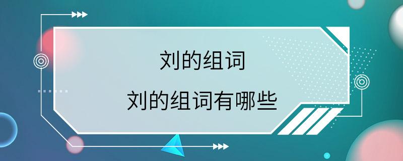 刘的组词 刘的组词有哪些