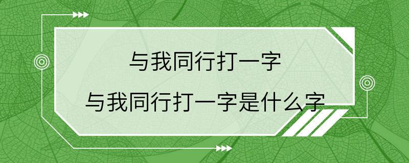 与我同行打一字 与我同行打一字是什么字