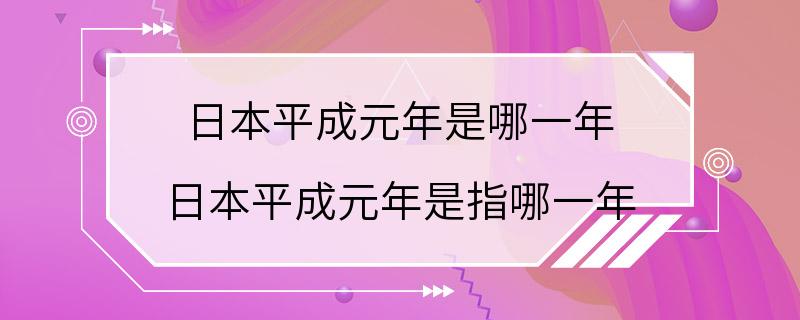 日本平成元年是哪一年 日本平成元年是指哪一年