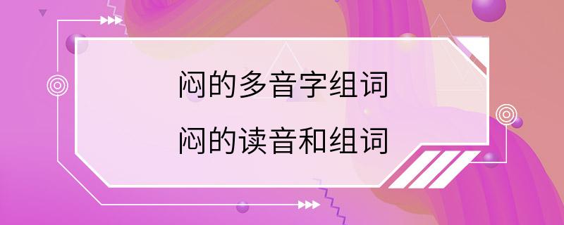 闷的多音字组词 闷的读音和组词