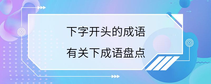 下字开头的成语 有关下成语盘点