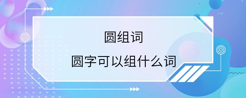 圆组词 圆字可以组什么词