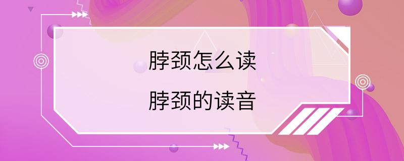 脖颈怎么读 脖颈的读音