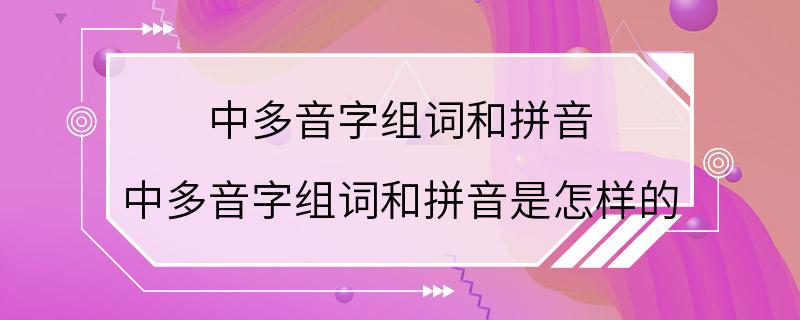 中多音字组词和拼音 中多音字组词和拼音是怎样的