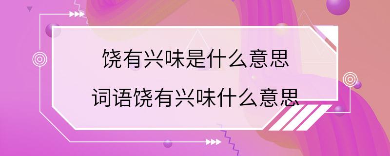 饶有兴味是什么意思 词语饶有兴味什么意思