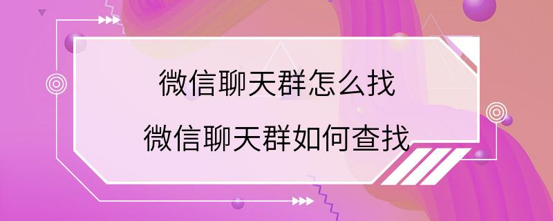 微信聊天群怎么找 微信聊天群如何查找