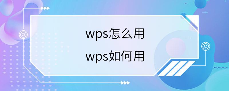 wps怎么用 wps如何用