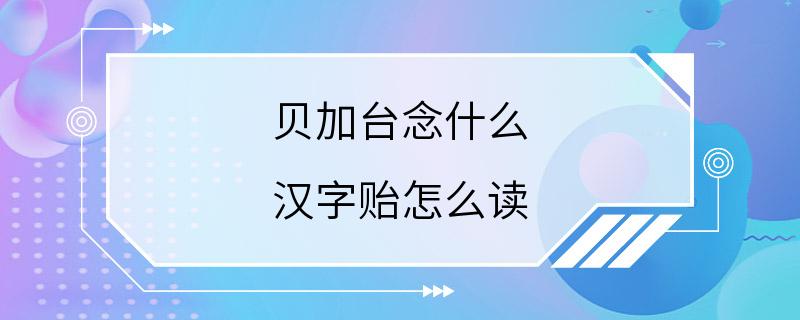 贝加台念什么 汉字贻怎么读