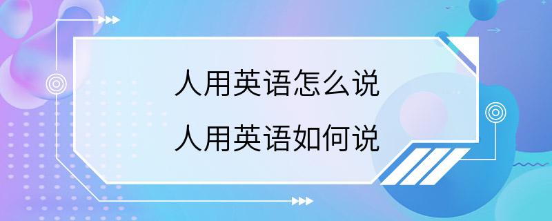 人用英语怎么说 人用英语如何说